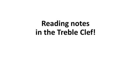 Reading notes in the Treble Clef!