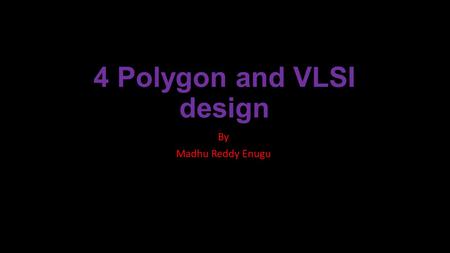 4 Polygon and VLSI design By Madhu Reddy Enugu. Outline Real World Problem. Introduction to 4 polygon graph. Properties of 4 polygon graphs. Graph construction.