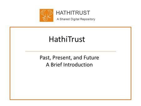 HATHITRUST A Shared Digital Repository HathiTrust Past, Present, and Future A Brief Introduction.