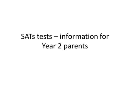 SATs tests – information for Year 2 parents. What are SATs? SATs stands for Standard Assessment Tasks (and Tests) It is compulsory for all state schools.