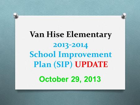 Van Hise Elementary 2013-2014 School Improvement Plan (SIP) UPDATE October 29, 2013.