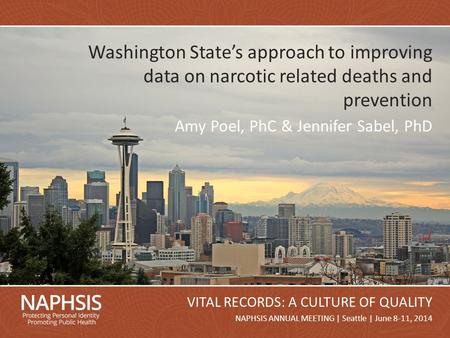 NAPHSIS Annual Meeting 2014Slide 1 NAPHSIS ANNUAL MEETING | Seattle | June 8-11, 2014 VITAL RECORDS: A CULTURE OF QUALITY Washington State’s approach to.