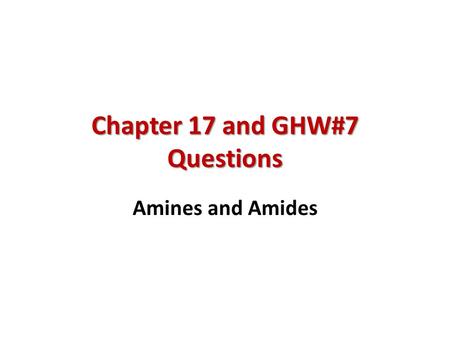 Chapter 17 and GHW#7 Questions Amines and Amides.