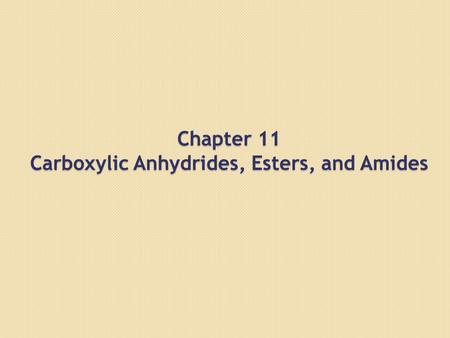 Chapter 11 Carboxylic Anhydrides, Esters, and Amides