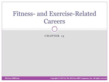 McGraw-Hill/IrwinCopyright © 2012 by The McGraw-Hill Companies, Inc. All rights reserved. CHAPTER 13 Fitness- and Exercise-Related Careers.