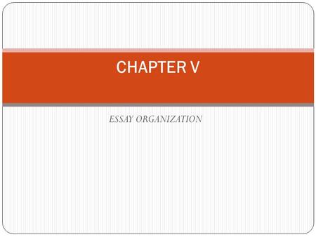 ESSAY ORGANIZATION CHAPTER V. Overview of Essay Organization As you learned before, a paragraph is a group of sentences about one topic and has three.