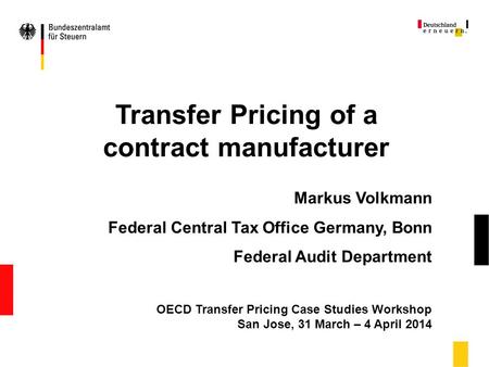 Transfer Pricing of a contract manufacturer Markus Volkmann Federal Central Tax Office Germany, Bonn Federal Audit Department OECD Transfer Pricing Case.