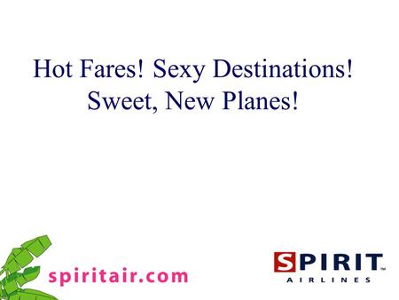 Hot Fares! Sexy Destinations! Sweet, New Planes!.