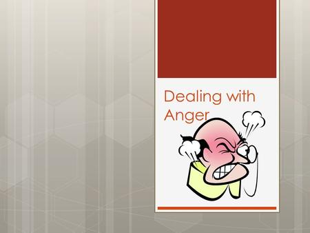 Dealing with Anger. Anger  Everyone deals with anger at some point  It is important that when you experience anger, it is dealt with in a health way.