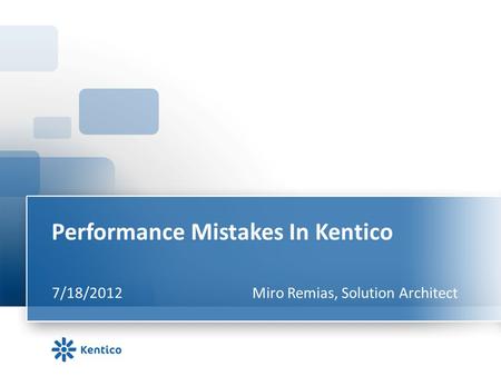 Performance Mistakes In Kentico 7/18/2012Miro Remias, Solution Architect.