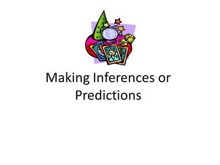 Making Inferences or Predictions. What is Inference? “The Art of Predicting” Thinking at a higher level. Being able to infer separates good readers from.