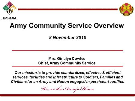 Our mission is to provide standardized, effective & efficient services, facilities and infrastructure to Soldiers, Families and Civilians for an Army and.