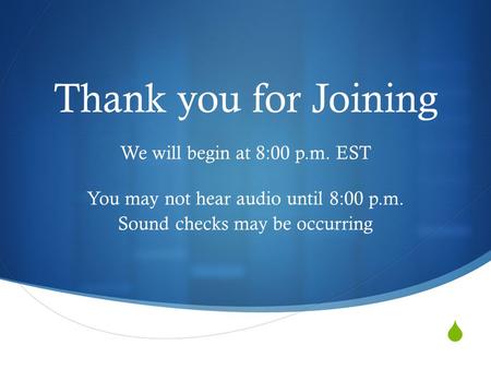  Thank you for Joining We will begin at 8:00 p.m. EST You may not hear audio until 8:00 p.m. Sound checks may be occurring.