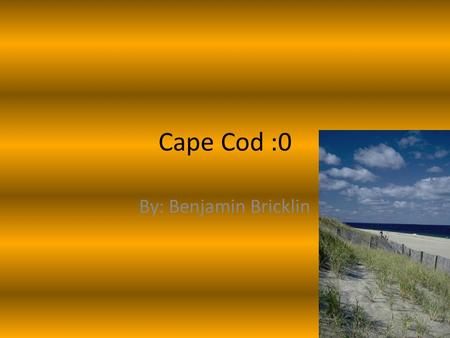 Cape Cod :0 By: Benjamin Bricklin. Getting There Hi today I’m going to tell you about my trip to cape cod. It was a long ride so my family stop at a hotel.