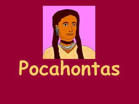Pocahontas. Pocahontas was a Native American princess.
