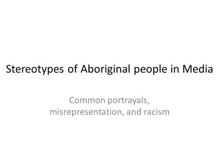 Stereotypes of Aboriginal people in Media Common portrayals, misrepresentation, and racism.