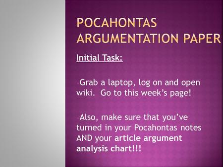 Initial Task: Grab a laptop, log on and open wiki. Go to this week’s page! Also, make sure that you’ve turned in your Pocahontas notes AND your article.