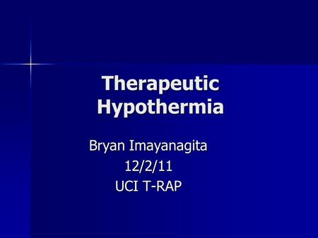 Therapeutic Hypothermia Bryan Imayanagita 12/2/11 UCI T-RAP.