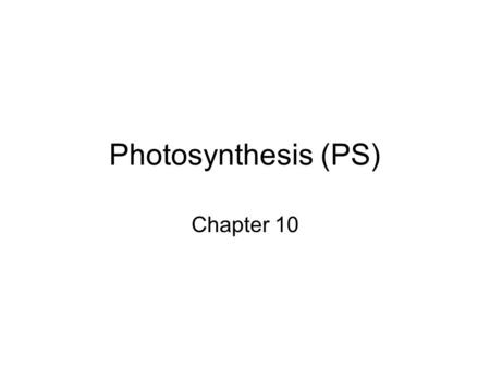 Photosynthesis (PS) Chapter 10.
