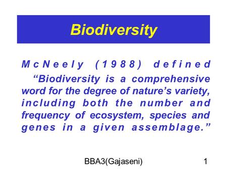 BBA3(Gajaseni)1 Biodiversity McNeely (1988) defined “Biodiversity is a comprehensive word for the degree of nature’s variety, including both the number.