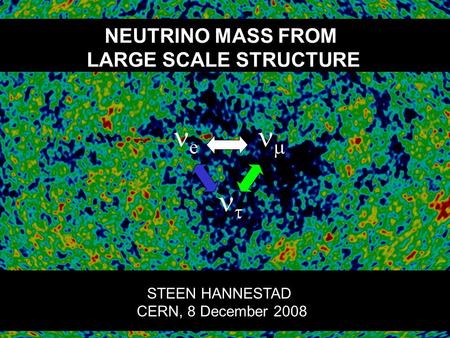 NEUTRINO MASS FROM LARGE SCALE STRUCTURE STEEN HANNESTAD CERN, 8 December 2008 e    