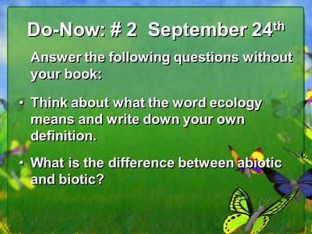 Do-Now: # 2 September 24 th Answer the following questions without your book: Think about what the word ecology means and write down your own definition.