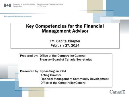 Prepared by: Office of the Comptroller General Treasury Board of Canada Secretariat Presented by: Sylvie Séguin, CGA Acting Director Financial Management.