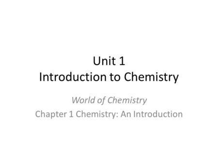 Unit 1 Introduction to Chemistry World of Chemistry Chapter 1 Chemistry: An Introduction.