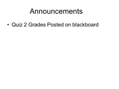 Announcements Quiz 2 Grades Posted on blackboard.