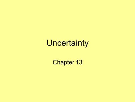 Uncertainty Chapter 13. Uncertainty Let action A t = leave for airport t minutes before flight Will A t get me there on time? Problems: 1.partial observability.