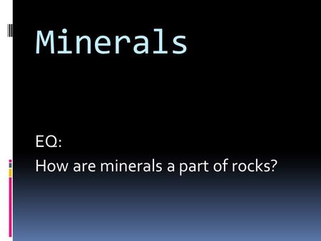 Minerals EQ: How are minerals a part of rocks?. Of the almost 4000 known minerals, only about 30 are common. The most common are quartz, feldspar, mica,