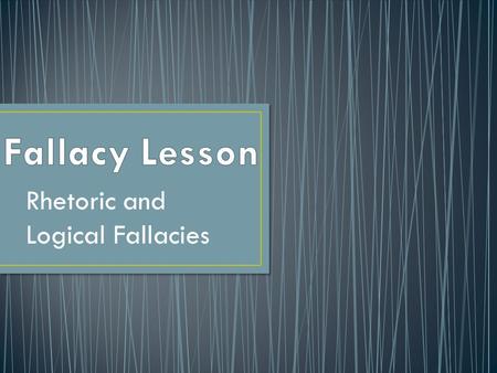Rhetoric and Logical Fallacies