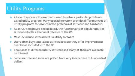 Utility Programs  A type of system software that is used to solve a particular problem is called utility program. Many operating system provides different.