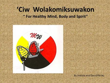 ‘Ciw Wolakomiksuwakon “ For Healthy Mind, Body and Spirit”