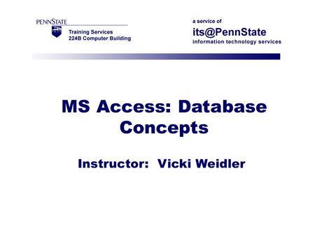 MS Access: Database Concepts Instructor: Vicki Weidler.