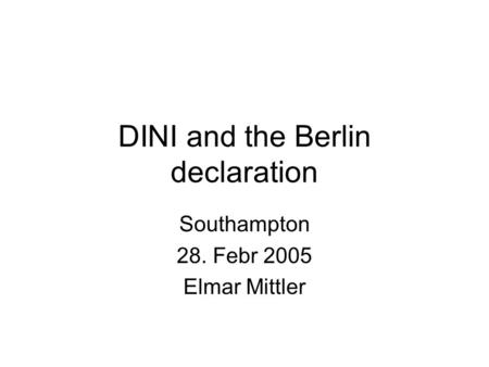 DINI and the Berlin declaration Southampton 28. Febr 2005 Elmar Mittler.