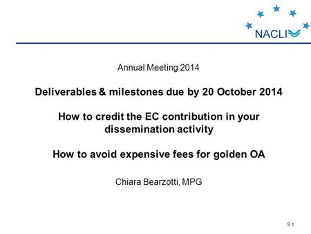 S 1 Annual Meeting 2014 Deliverables & milestones due by 20 October 2014 How to credit the EC contribution in your dissemination activity How to avoid.