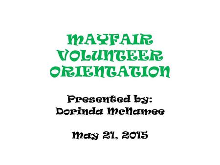 MAYFAIR VOLUNTEER ORIENTATION Presented by: Dorinda McNamee May 21, 2015.