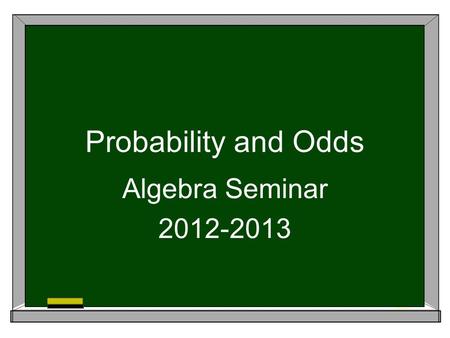 Probability and Odds Algebra Seminar 2012-2013.