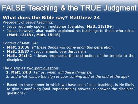 What does the Bible say? Matthew 24 Precedent of Jesus’ teaching: Jesus routinely spoke in metaphor (parables; Matt. 13:10+) Jesus, however, also readily.
