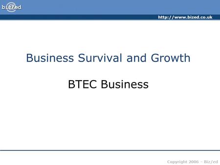 Copyright 2006 – Biz/ed Business Survival and Growth BTEC Business.