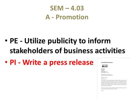 SEM – 4.03 A - Promotion PE - Utilize publicity to inform stakeholders of business activities PI - Write a press release.