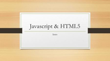 Javascript & HTML5 Intro. Why Javascript? Next big thing in online games Flash is slowly on its way out Can be coded via any text editor, flash costs.