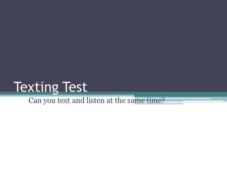 Texting Test Can you text and listen at the same time?