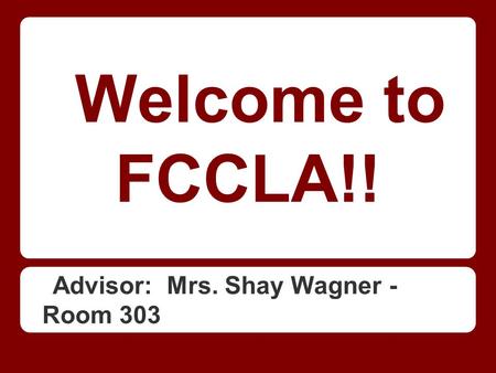 Welcome to FCCLA!! Advisor: Mrs. Shay Wagner - Room 303.