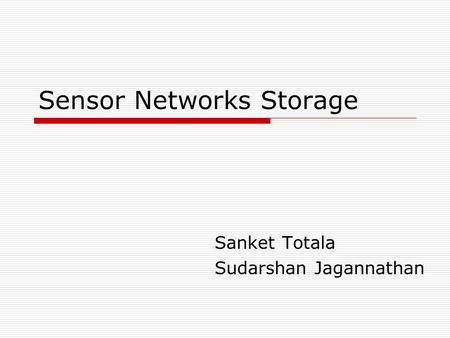 Sensor Networks Storage Sanket Totala Sudarshan Jagannathan.