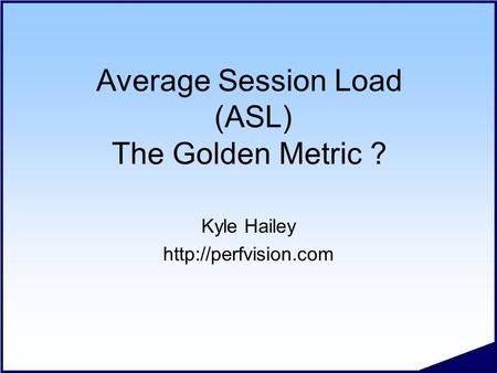 Average Session Load (ASL) The Golden Metric ? Kyle Hailey