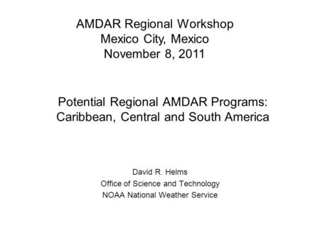 Potential Regional AMDAR Programs: Caribbean, Central and South America David R. Helms Office of Science and Technology NOAA National Weather Service AMDAR.