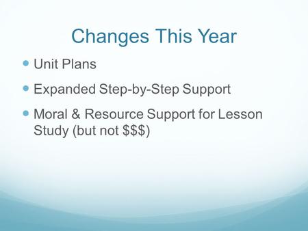 Changes This Year Unit Plans Expanded Step-by-Step Support Moral & Resource Support for Lesson Study (but not $$$)