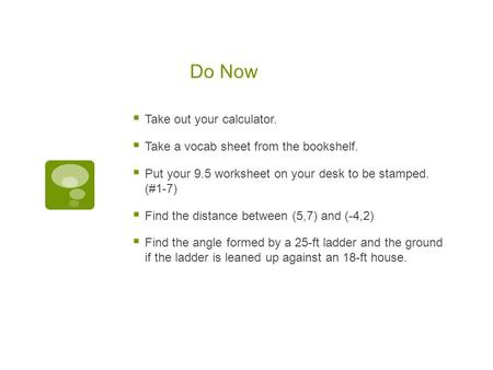 Do Now  Take out your calculator.  Take a vocab sheet from the bookshelf.  Put your 9.5 worksheet on your desk to be stamped. (#1-7)  Find the distance.